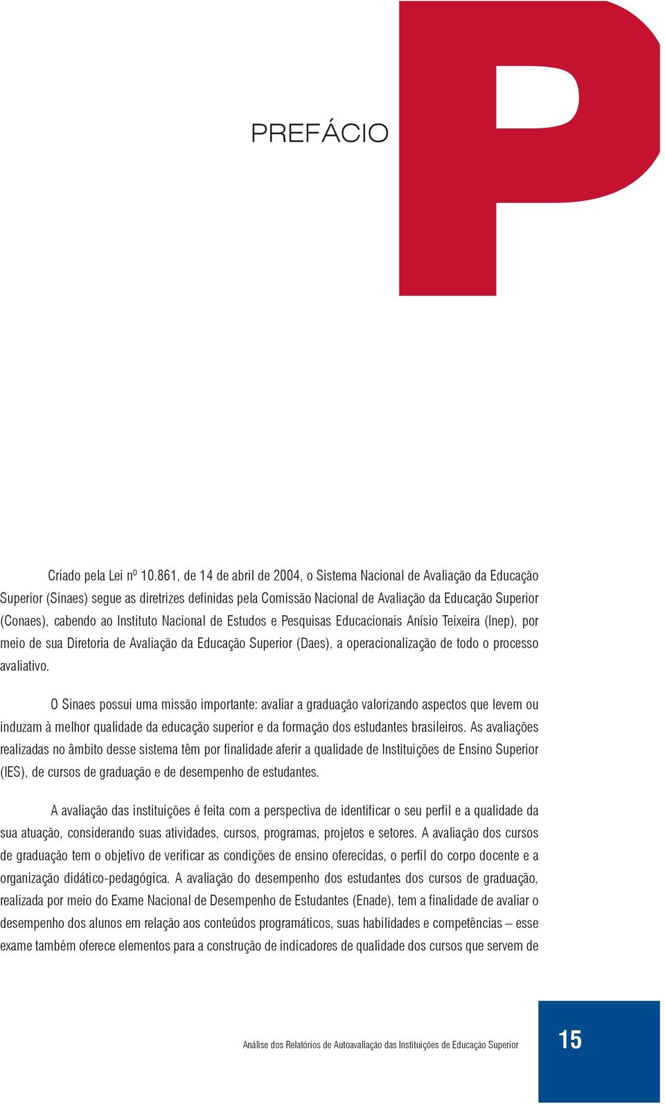 Instituto Nacional de Estudos e Pesquisas Educacionais Anísio Teixeira (Inep), por meio de sua Diretoria de Avaliação da Educação Superior (Daes), a operacionalização de todo o processo avaliativo.