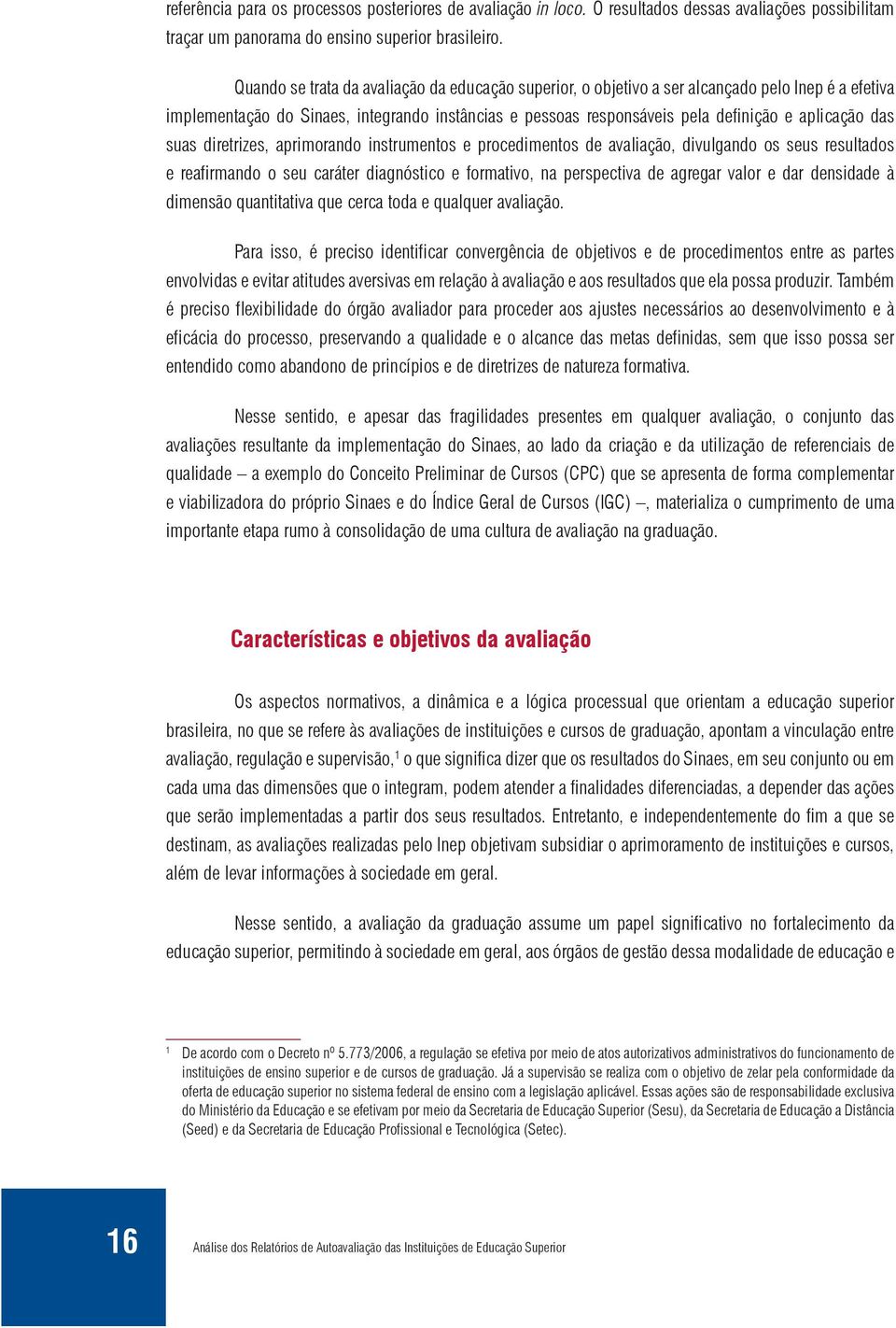 das suas diretrizes, aprimorando instrumentos e procedimentos de avaliação, divulgando os seus resultados e reafirmando o seu caráter diagnóstico e formativo, na perspectiva de agregar valor e dar