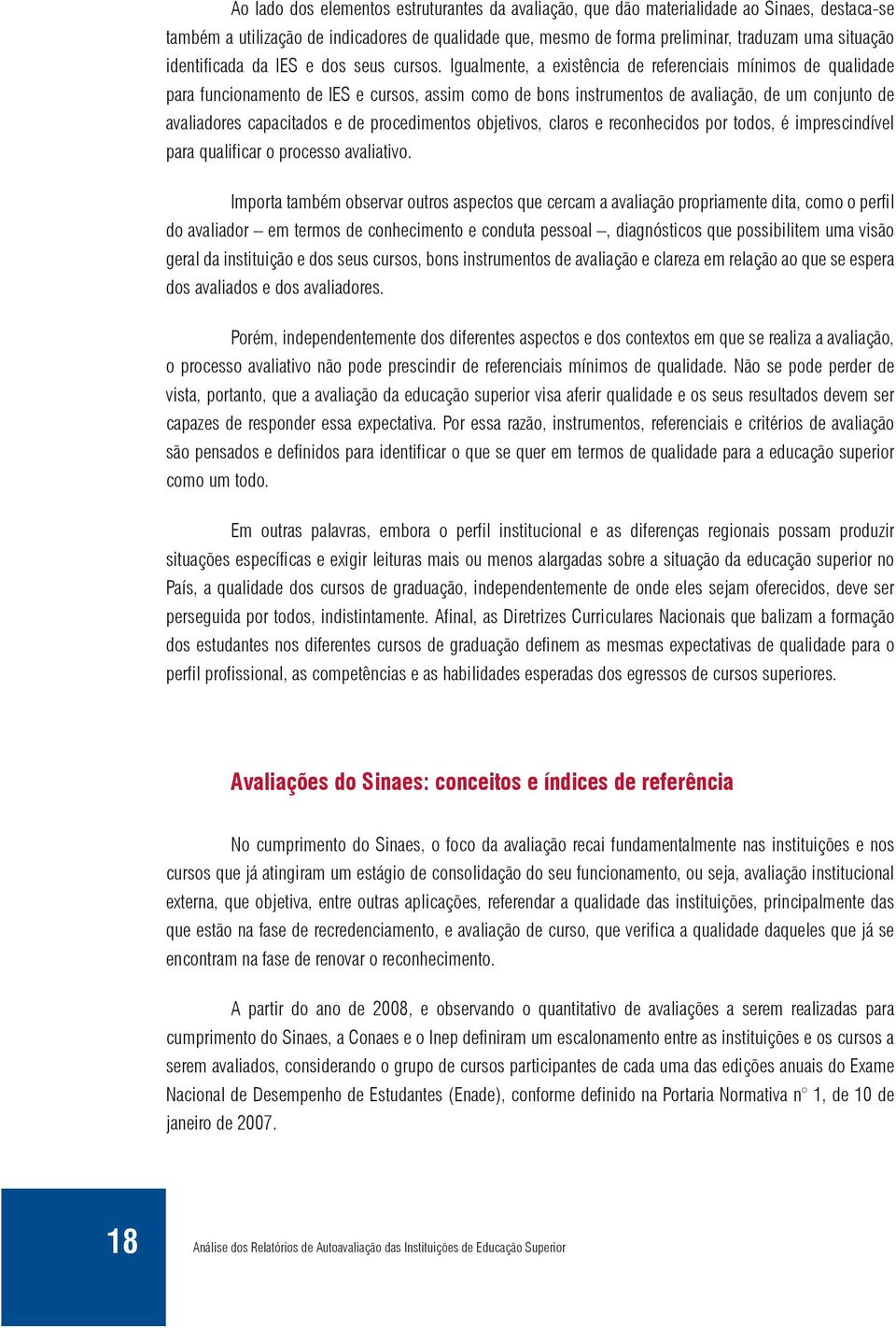 Igualmente, a existência de referenciais mínimos de qualidade para funcionamento de IES e cursos, assim como de bons instrumentos de avaliação, de um conjunto de avaliadores capacitados e de