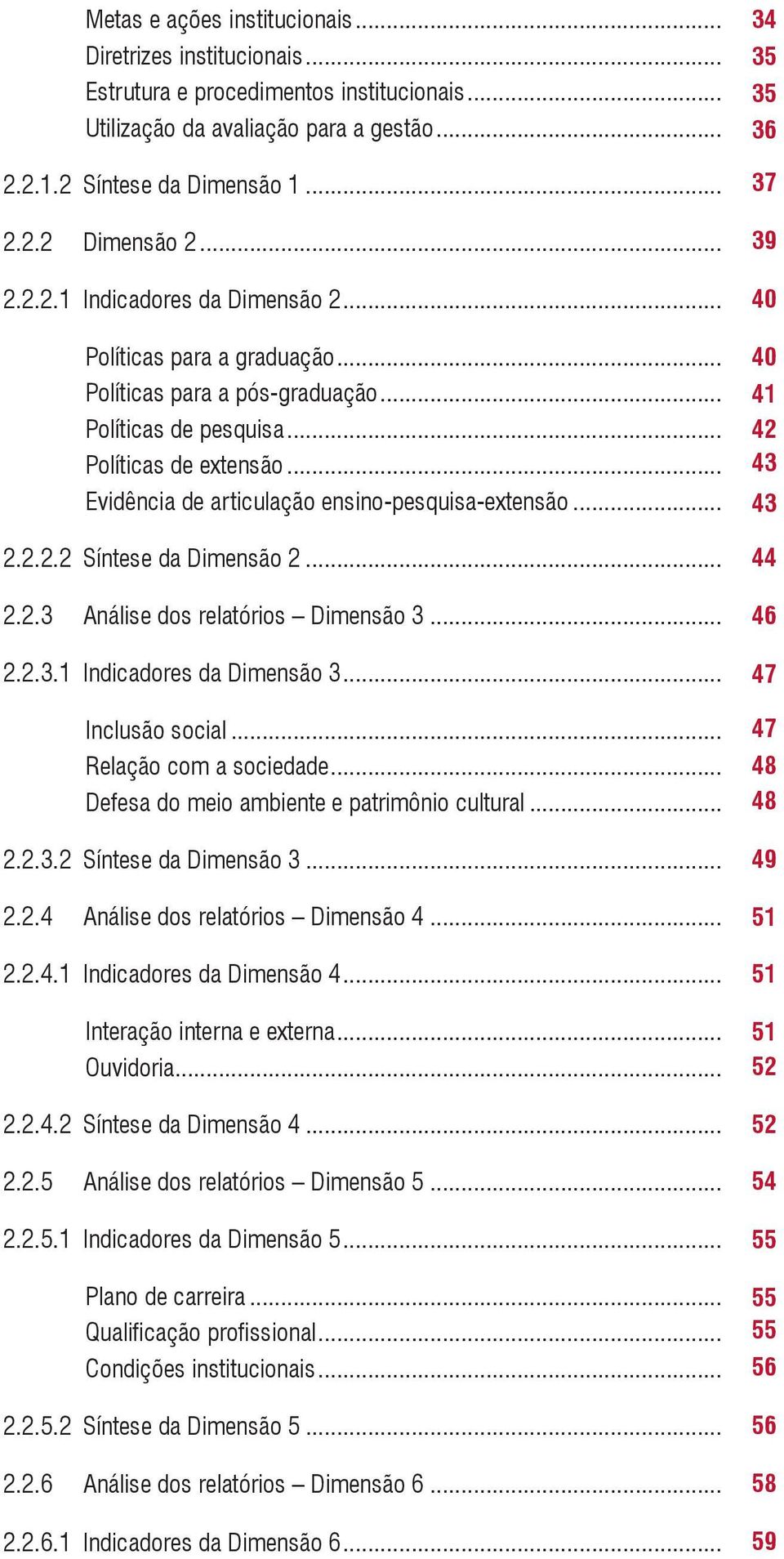 .. 2.2.3 Análise dos relatórios Dimensão 3... 2.2.3.1 Indicadores da Dimensão 3... Inclusão social... Relação com a sociedade... Defesa do meio ambiente e patrimônio cultural... 2.2.3.2 Síntese da Dimensão 3.