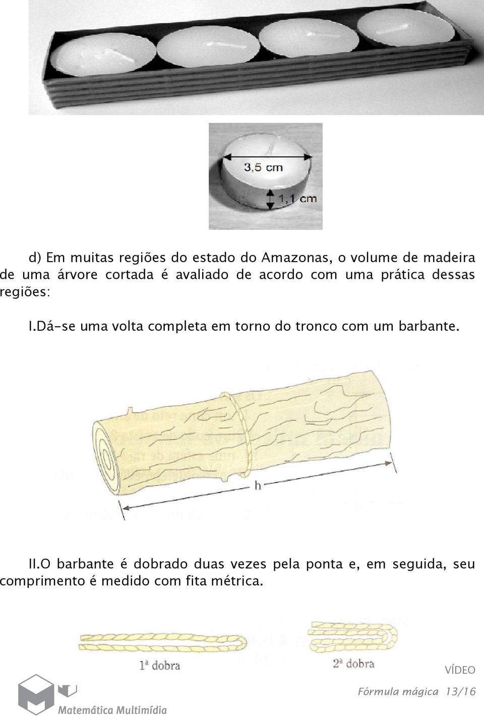 Dá-se uma volta completa em torno do tronco com um barbante. II.