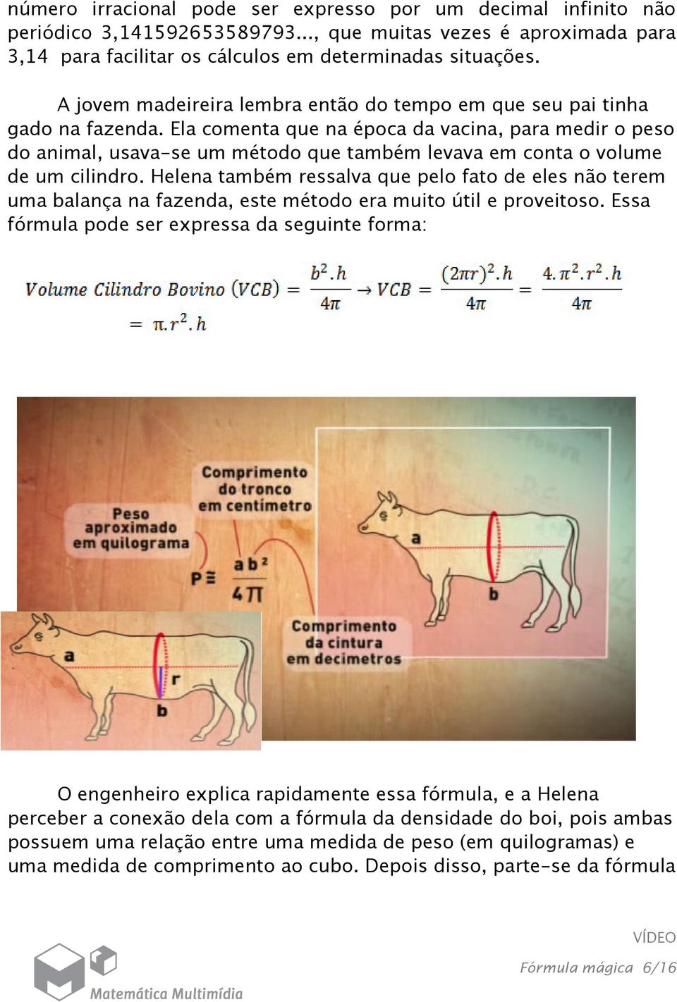 Ela comenta que na época da vacina, para medir o peso do animal, usava-se um método que também levava em conta o volume de um cilindro.