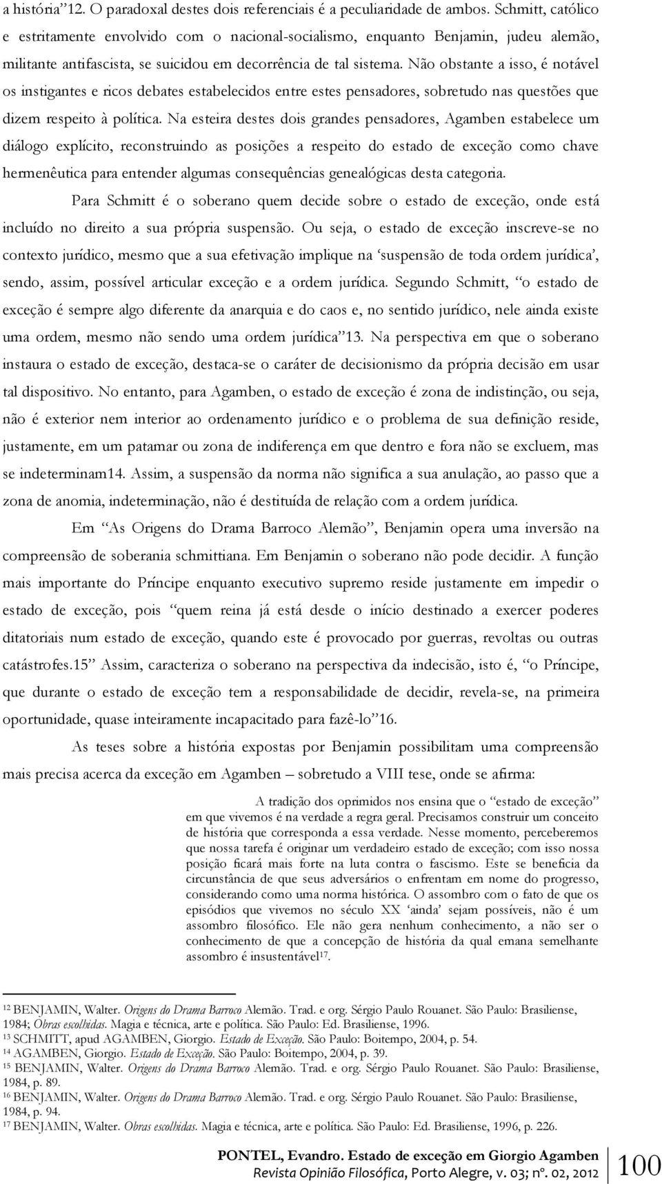 Não obstante a isso, é notável os instigantes e ricos debates estabelecidos entre estes pensadores, sobretudo nas questões que dizem respeito à política.