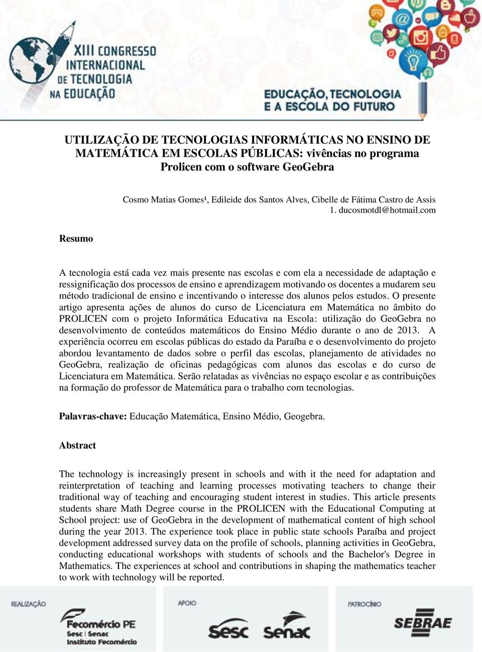 com Resumo A tecnologia está cada vez mais presente nas escolas e com ela a necessidade de adaptação e ressignificação dos processos de ensino e aprendizagem motivando os docentes a mudarem seu