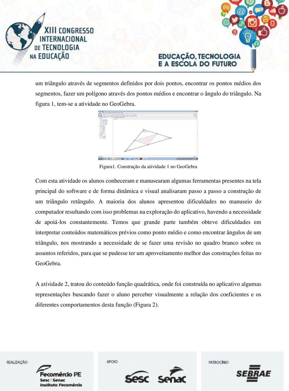 Construção da atividade 1 no GeoGebra Com esta atividade os alunos conheceram e manusearam algumas ferramentas presentes na tela principal do software e de forma dinâmica e visual analisaram passo a