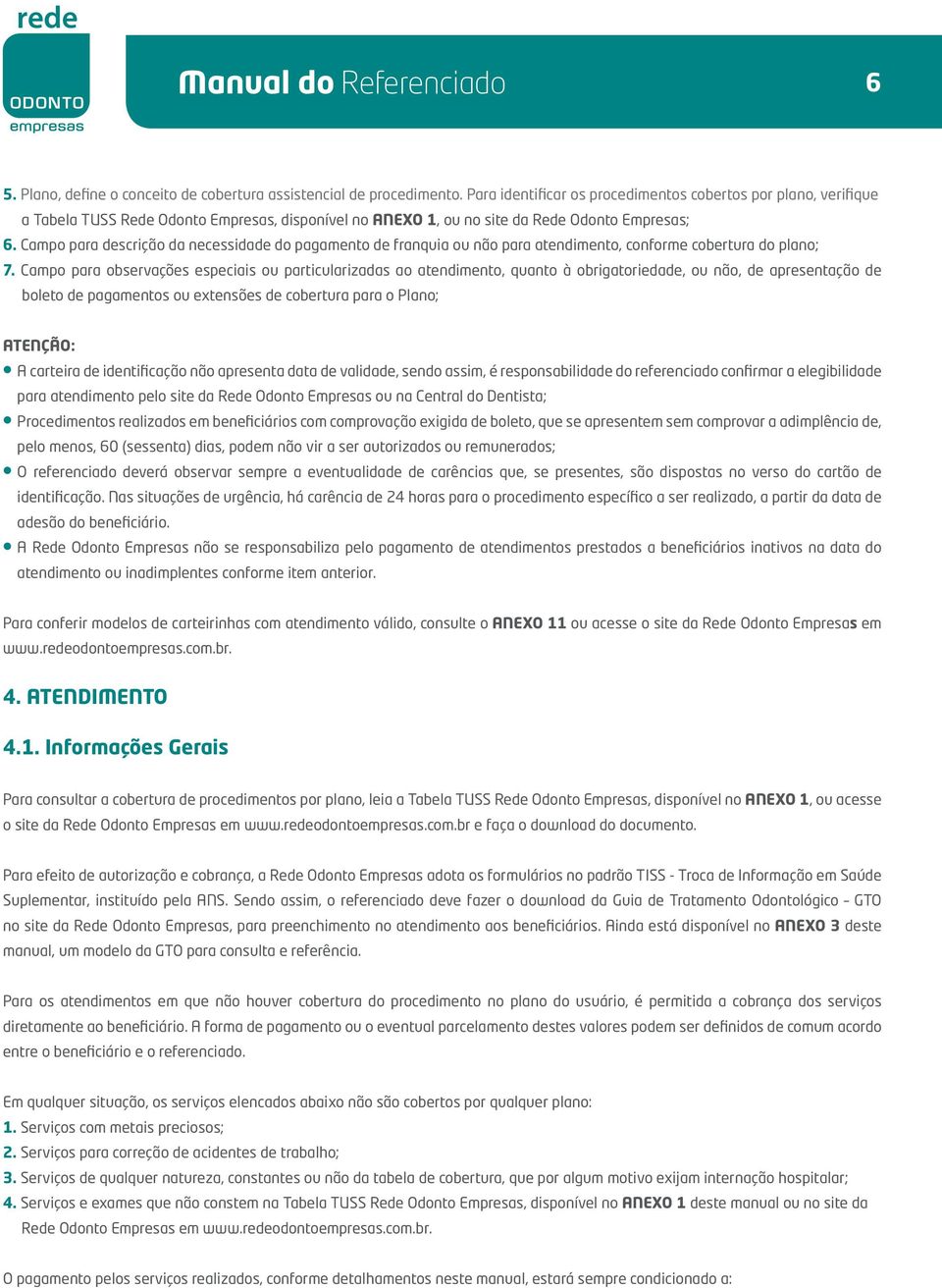 Campo para descrição da necessidade do pagamento de franquia ou não para atendimento, conforme cobertura do plano; 7.