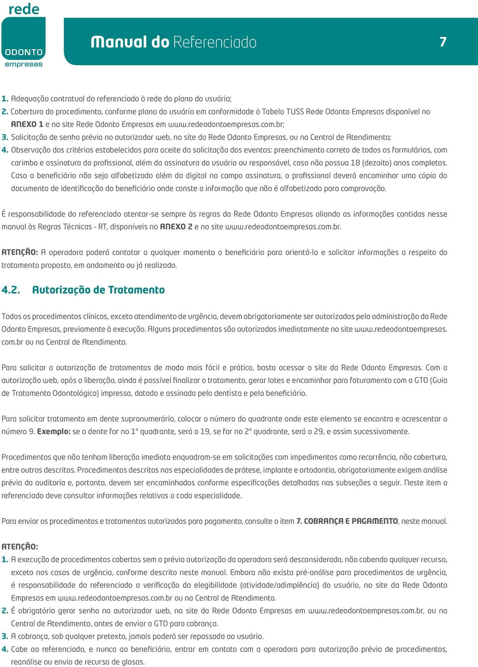 Solicitação de senha prévia no autorizador web, no site da Rede Odonto Empresas, ou na Central de Atendimento; 4.