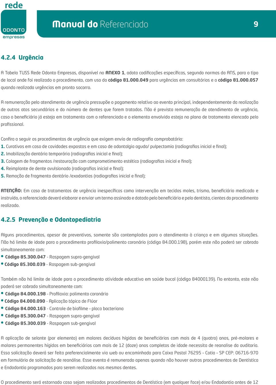 81.000.049 para urgências em consultórios e o código 81.000.057 quando realizada urgências em pronto socorro.