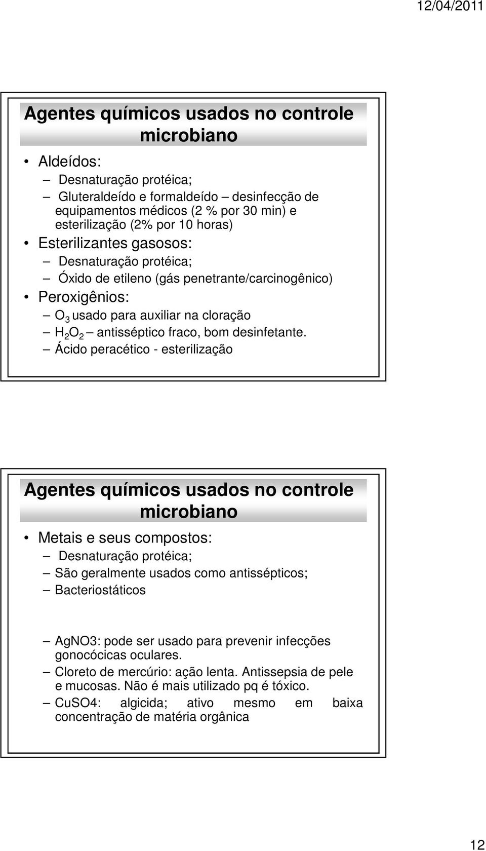 Ácido peracético - esterilização Agentes químicos usados no controle Metais e seus compostos: Desnaturação protéica; São geralmente usados como antissépticos; Bacteriostáticos AgNO3: pode ser usado