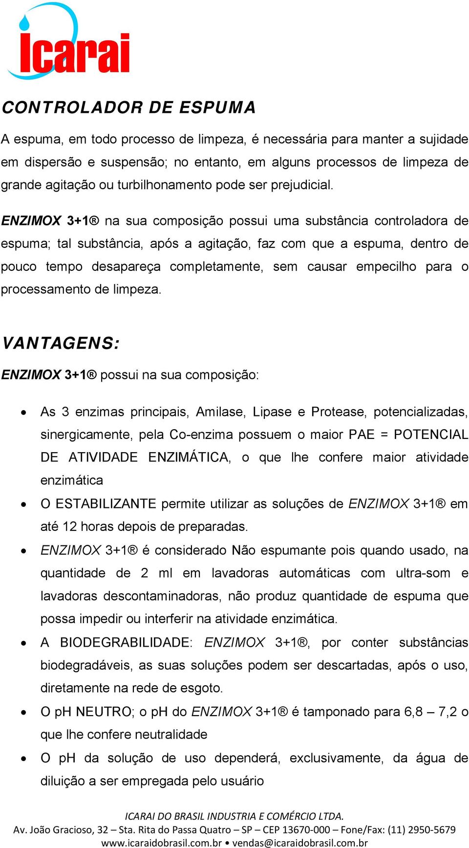 ENZIMOX 3+1 na sua composição possui uma substância controladora de espuma; tal substância, após a agitação, faz com que a espuma, dentro de pouco tempo desapareça completamente, sem causar empecilho