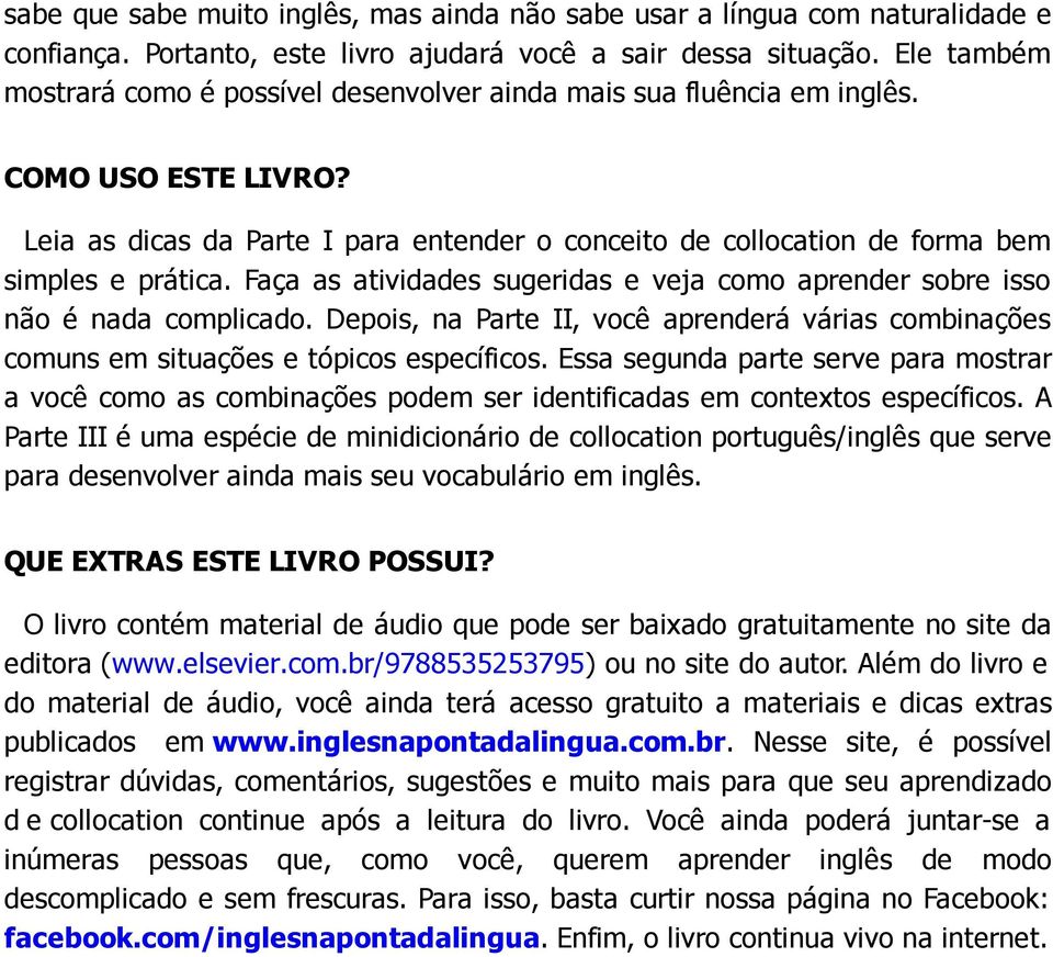 Faça as atividades sugeridas e veja como aprender sobre isso não é nada complicado. Depois, na Parte II, você aprenderá várias combinações comuns em situações e tópicos específicos.