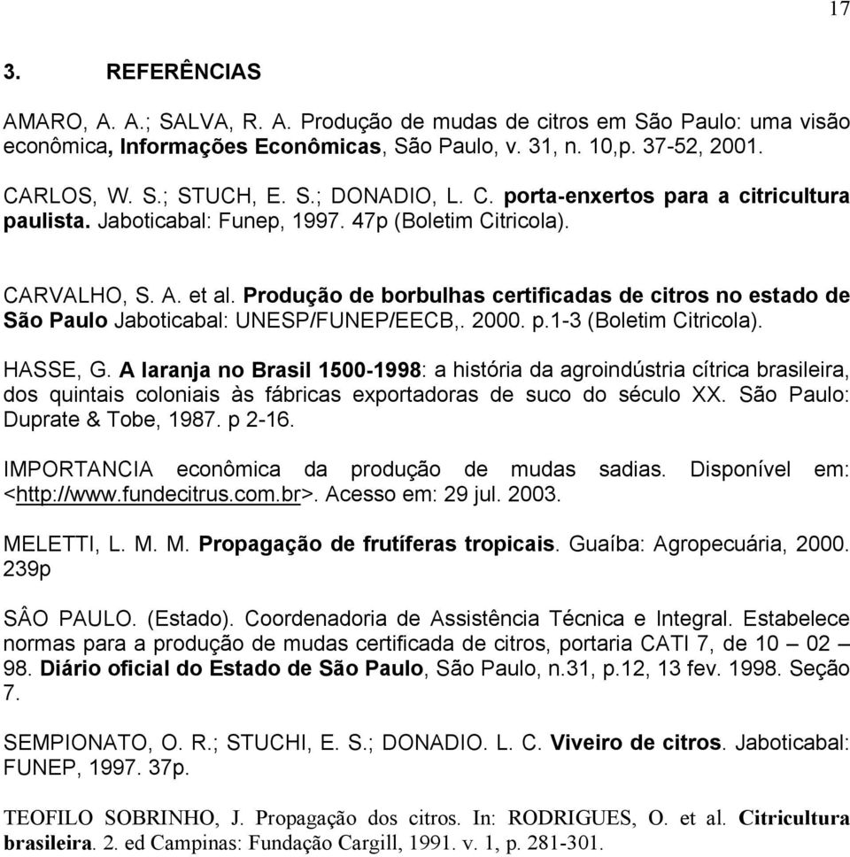 Produção de borbulhas certificadas de citros no estado de São Paulo Jaboticabal: UNESP/FUNEP/EECB,. 2000. p.1-3 (Boletim Citricola). HASSE, G.