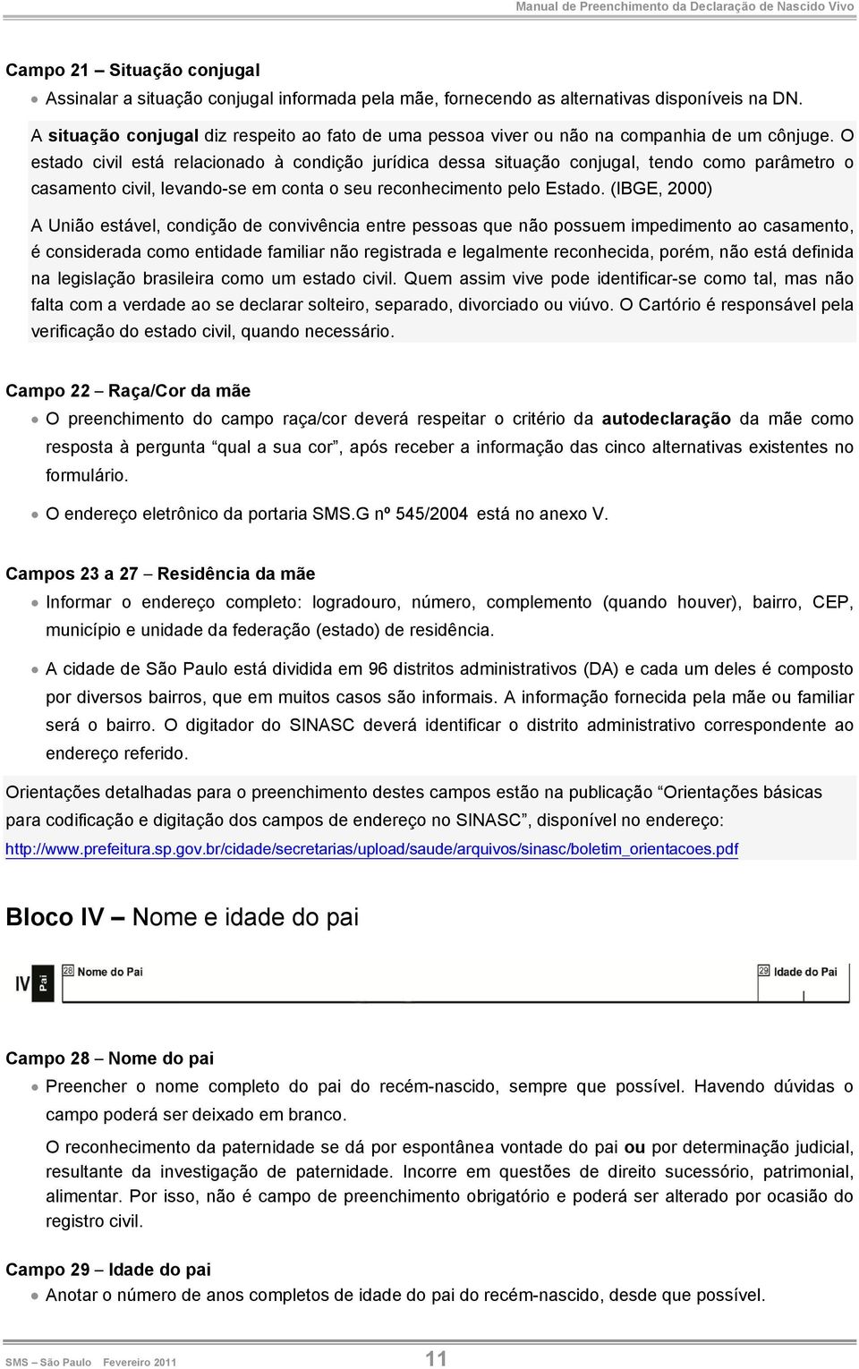 O estado civil está relacionado à condição jurídica dessa situação conjugal, tendo como parâmetro o casamento civil, levando-se em conta o seu reconhecimento pelo Estado.