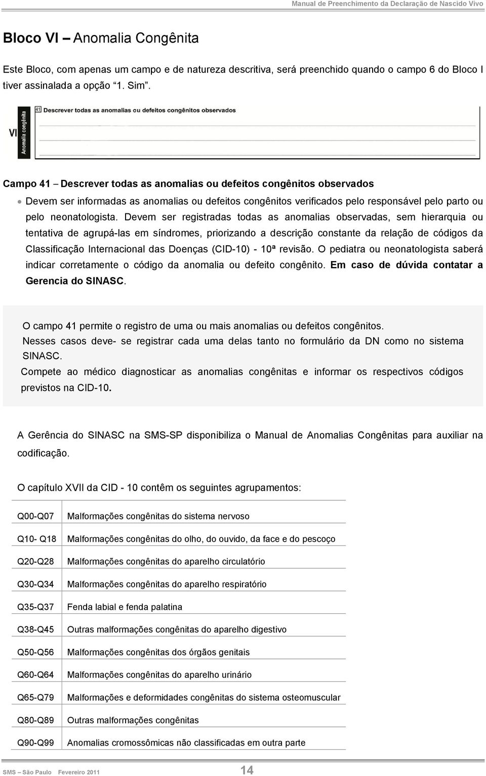 Devem ser registradas todas as anomalias observadas, sem hierarquia ou tentativa de agrupá-las em síndromes, priorizando a descrição constante da relação de códigos da Classificação Internacional das