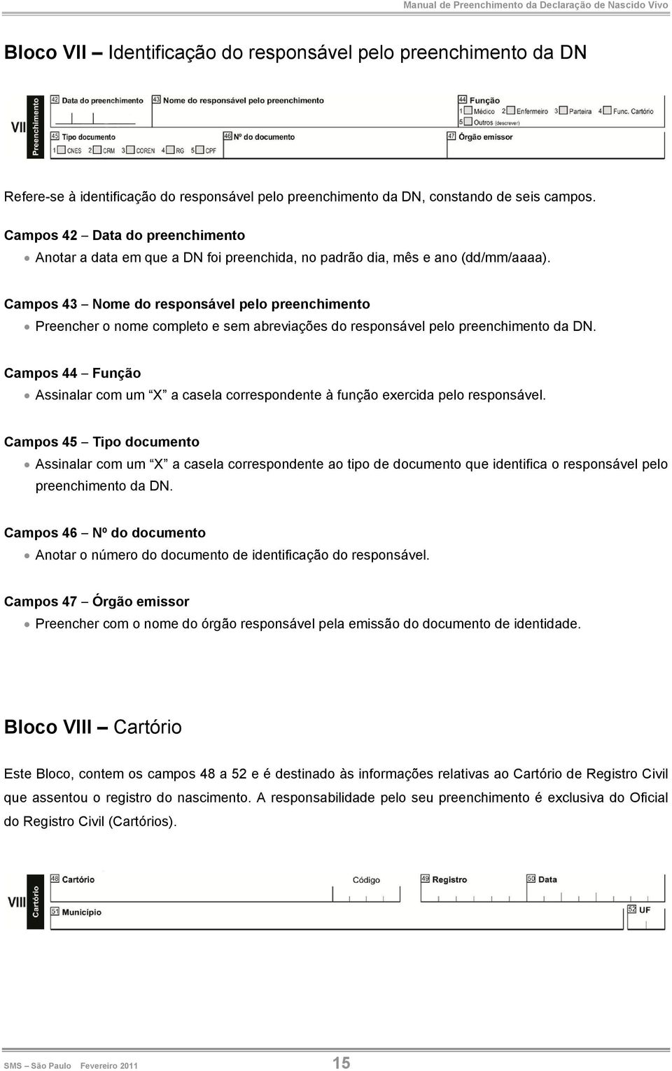 Campos 43 Nome do responsável pelo preenchimento Preencher o nome completo e sem abreviações do responsável pelo preenchimento da DN.