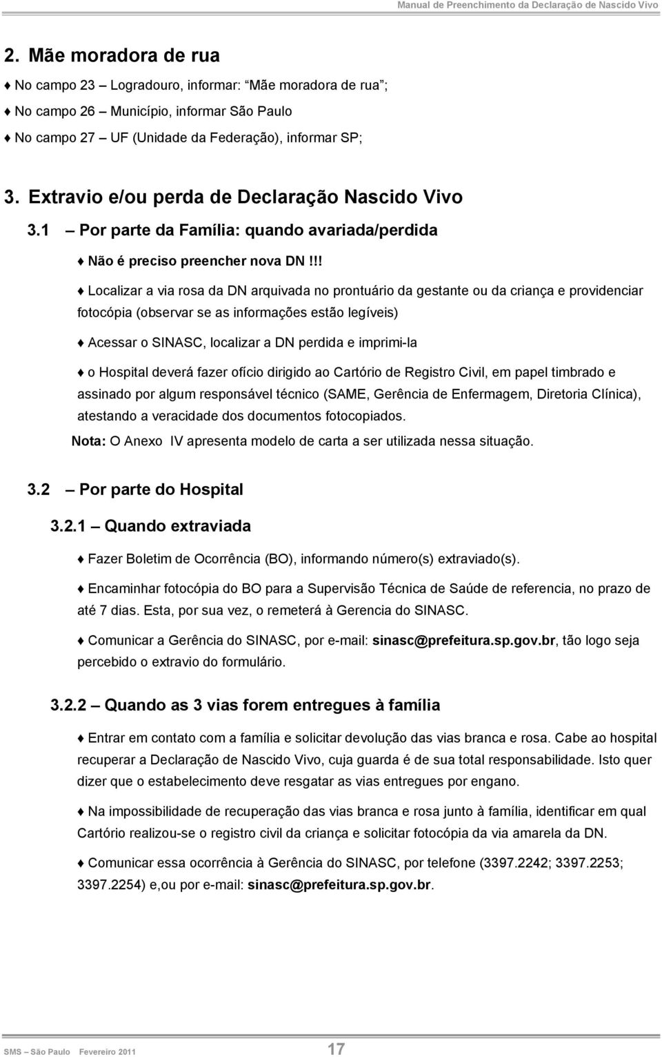 !! Localizar a via rosa da DN arquivada no prontuário da gestante ou da criança e providenciar fotocópia (observar se as informações estão legíveis) Acessar o SINASC, localizar a DN perdida e