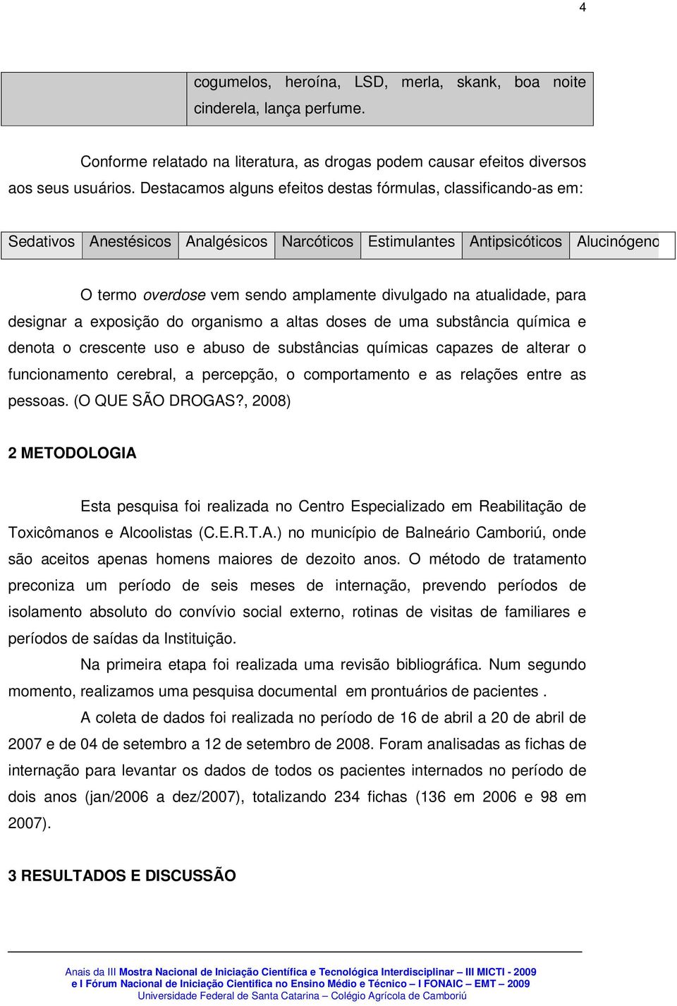 na atualidade, para designar a exposição do organismo a altas doses de uma substância química e denota o crescente uso e abuso de substâncias químicas capazes de alterar o funcionamento cerebral, a