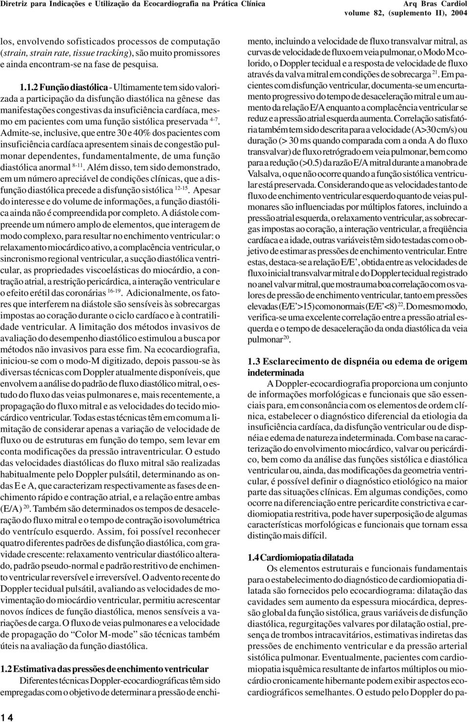 1.2 Função diastólica - Ultimamente tem sido valorizada a participação da disfunção diastólica na gênese das manifestações congestivas da insuficiência cardíaca, mesmo em pacientes com uma função