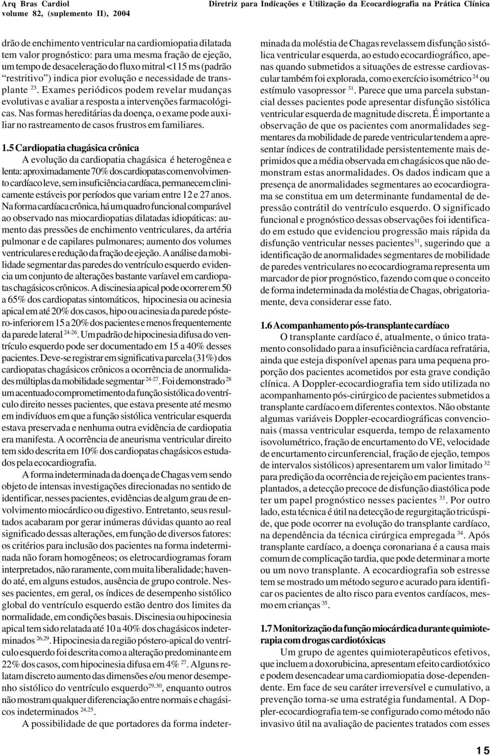 Exames periódicos podem revelar mudanças evolutivas e avaliar a resposta a intervenções farmacológicas.