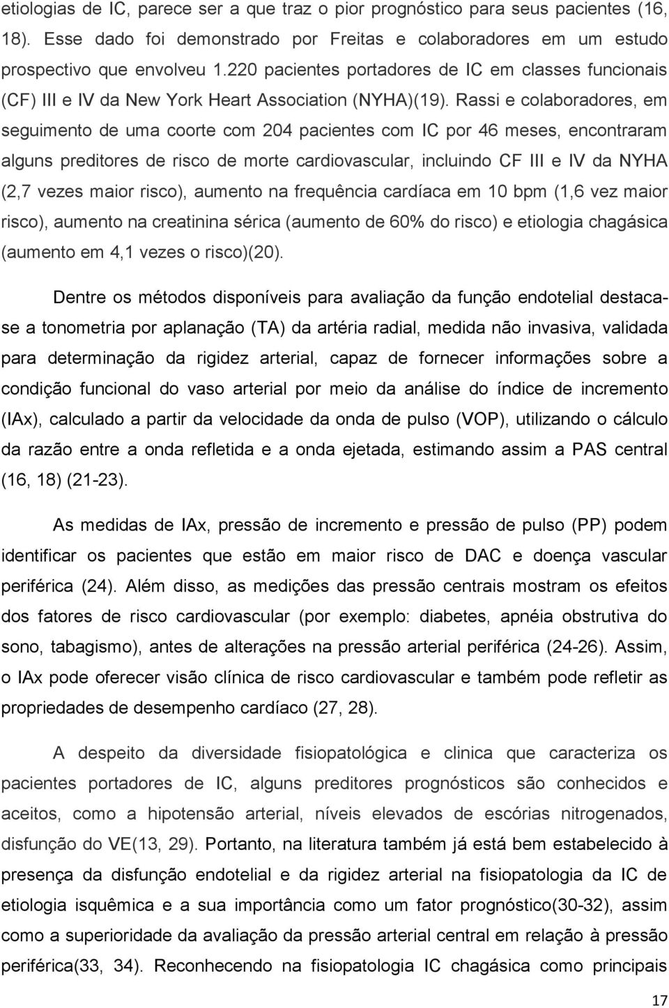 Rassi e colaboradores, em seguimento de uma coorte com 204 pacientes com IC por 46 meses, encontraram alguns preditores de risco de morte cardiovascular, incluindo CF III e IV da NYHA (2,7 vezes