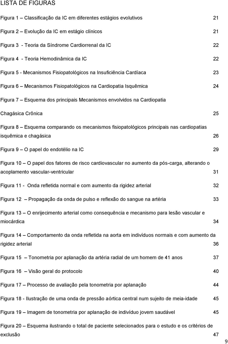 envolvidos na Cardiopatia Chagásica Crônica 25 Figura 8 Esquema comparando os mecanismos fisiopatológicos principais nas cardiopatias isquêmica e chagásica 26 Figura 9 O papel do endotélio na IC 29