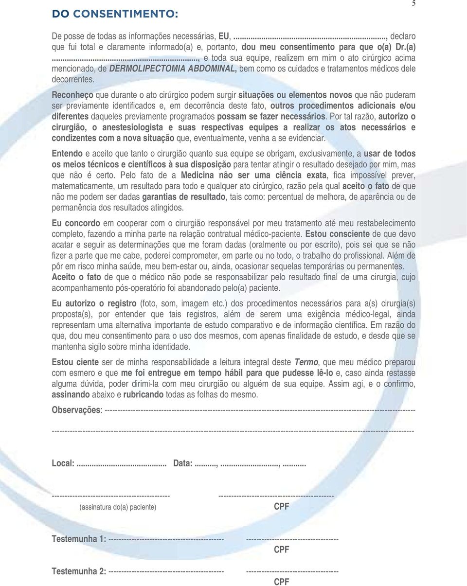 Dr.(a)..., e toda sua equipe, realizem em mim o ato cirúrgico acima mencionado, de DERMOLIPECTOMIA ABDOMINAL, bem como os cuidados e tratamentos médicos dele decorrentes.