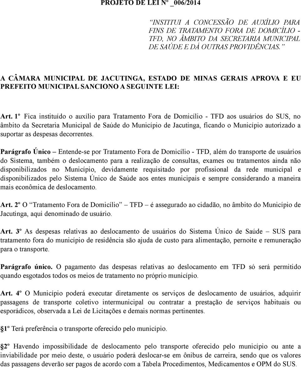 1º Fica instituído o auxílio para Tratamento Fora de Domicílio - TFD aos usuários do SUS, no âmbito da Secretaria Municipal de Saúde do Município de Jacutinga, ficando o Município autorizado a