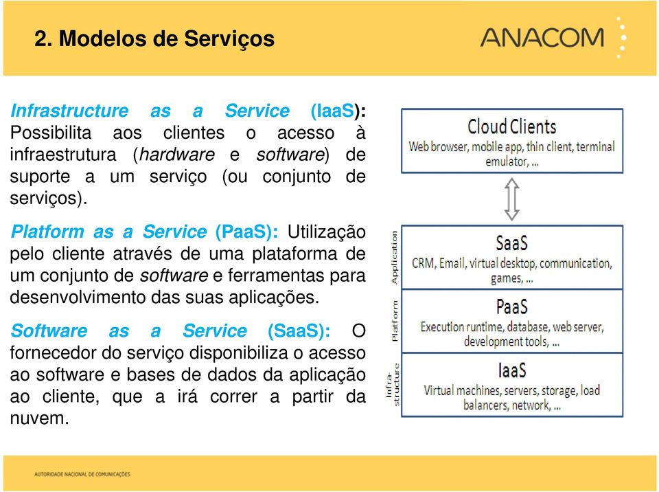 Platform as a Service (PaaS): Utilização pelo cliente através de uma plataforma de um conjunto de software e ferramentas para