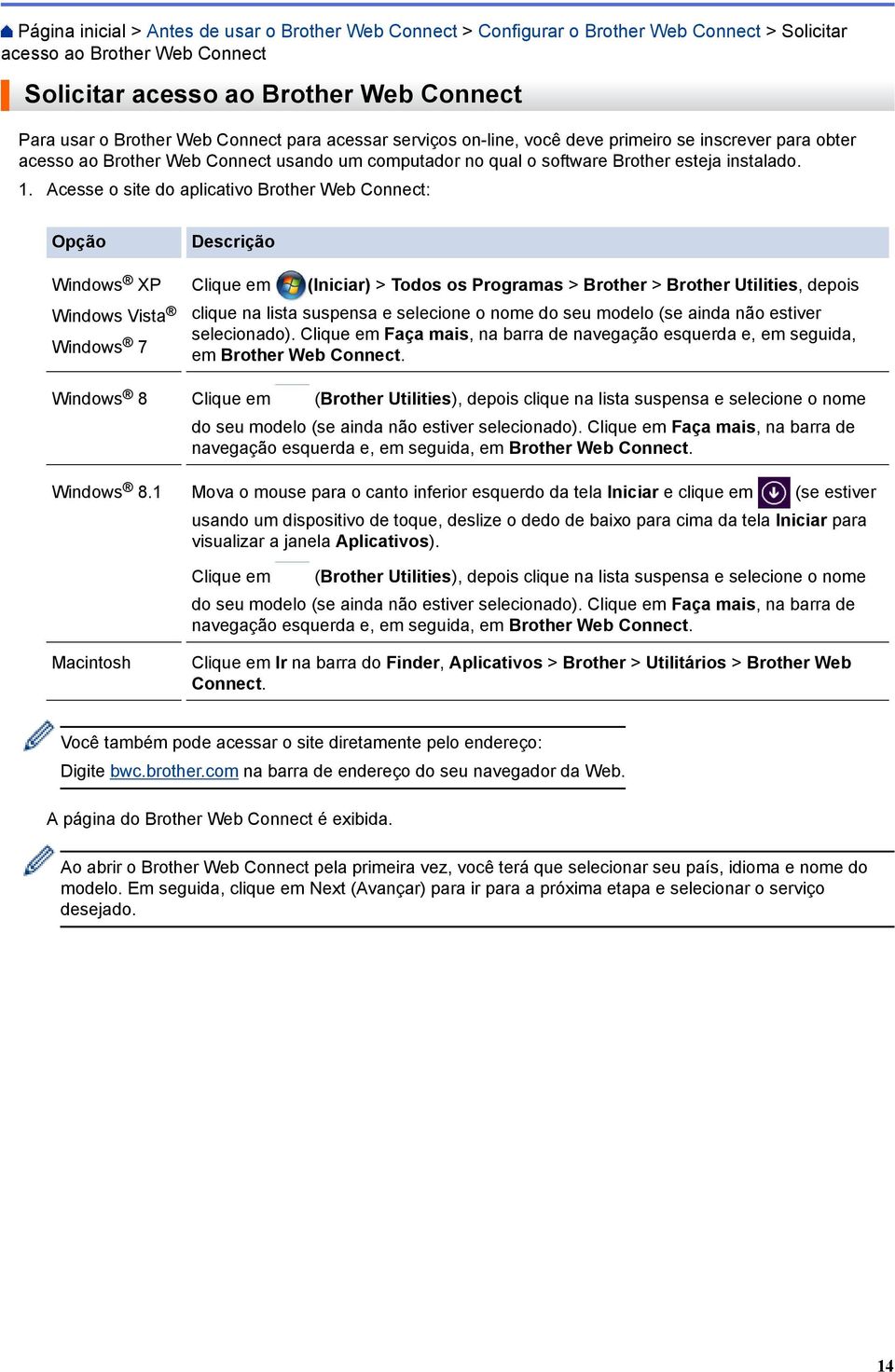 Acesse o site do aplicativo Brother Web Connect: Opção Windows XP Windows Vista Windows 7 Descrição Clique em (Iniciar) > Todos os Programas > Brother > Brother Utilities, depois clique na lista