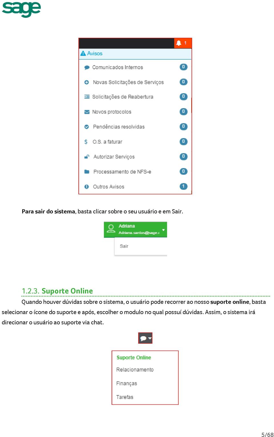 nosso suporte online, basta selecionar o ícone do suporte e após, escolher o