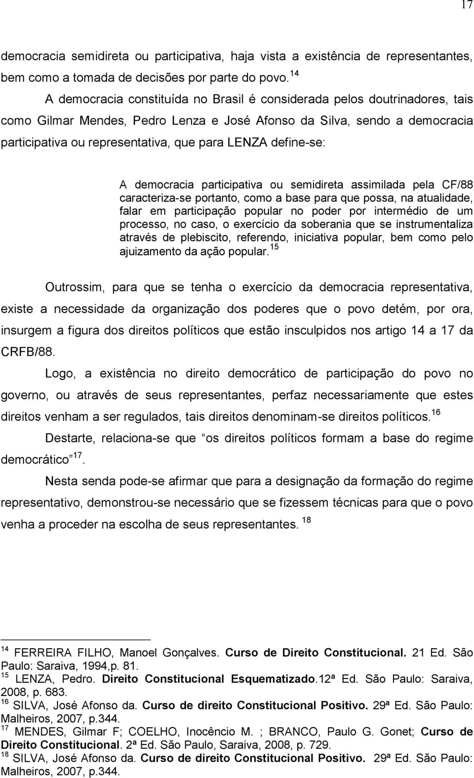 LENZA define-se: A democracia participativa ou semidireta assimilada pela CF/88 caracteriza-se portanto, como a base para que possa, na atualidade, falar em participação popular no poder por