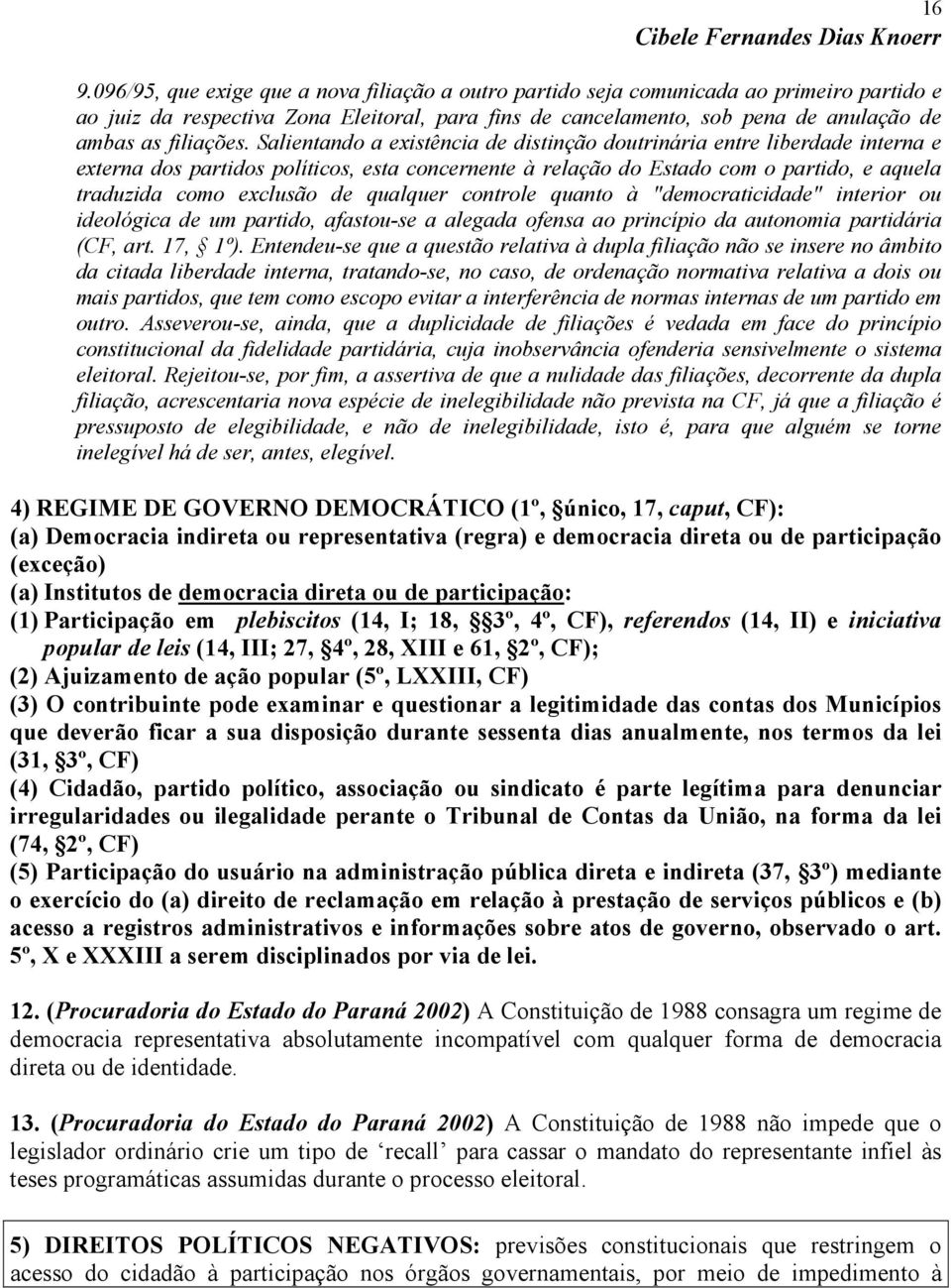 Salientando a existência de distinção doutrinária entre liberdade interna e externa dos partidos políticos, esta concernente à relação do Estado com o partido, e aquela traduzida como exclusão de