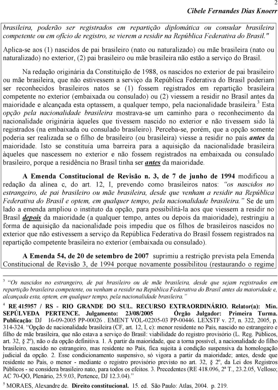 Na redação originária da Constituição de 1988, os nascidos no exterior de pai brasileiro ou mãe brasileira, que não estivessem a serviço da República Federativa do Brasil poderiam ser reconhecidos