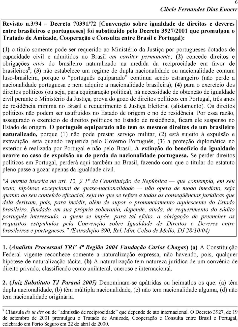 Consulta entre Brasil e Portugal): (1) o título somente pode ser requerido ao Ministério da Justiça por portugueses dotados de capacidade civil e admitidos no Brasil em caráter permanente; (2)