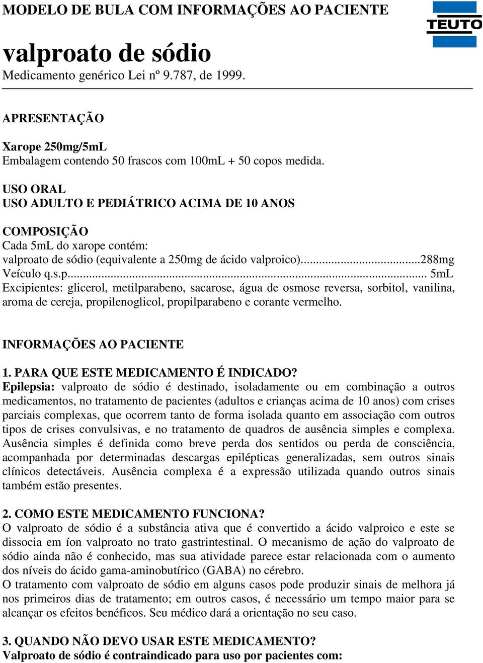 contém: valproato de sódio (equivalente a 250mg de ácido valproico)...288mg Veículo q.s.p... 5mL Excipientes: glicerol, metilparabeno, sacarose, água de osmose reversa, sorbitol, vanilina, aroma de cereja, propilenoglicol, propilparabeno e corante vermelho.