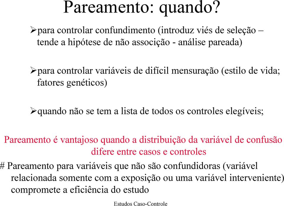 de difícil mensuração (estilo de vida; fatores genéticos) quando não se tem a lista de todos os controles elegíveis; Pareamento é