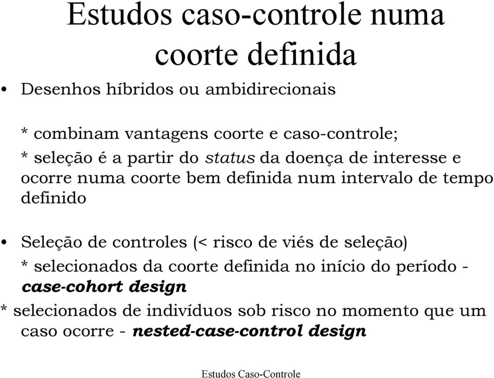 de tempo definido Seleção de controles (< risco de viés de seleção) * selecionados da coorte definida no início do