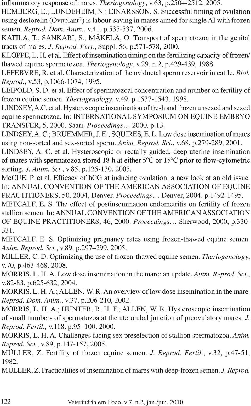 ; MÄKELÄ, O. Transport of spermatozoa in the genital tracts of mares. J. Reprod. Fert., Suppl. 56, p.571-578, 2000. KLOPPE, L. H. et al.