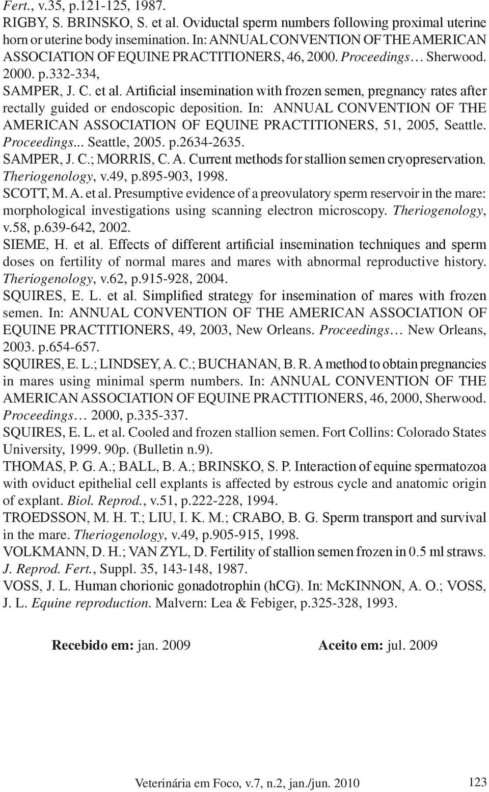 Artificial insemination with frozen semen, pregnancy rates after rectally guided or endoscopic deposition. In: ANNUAL CONVENTION OF THE AMERICAN ASSOCIATION OF EQUINE PRACTITIONERS, 51, 2005, Seattle.