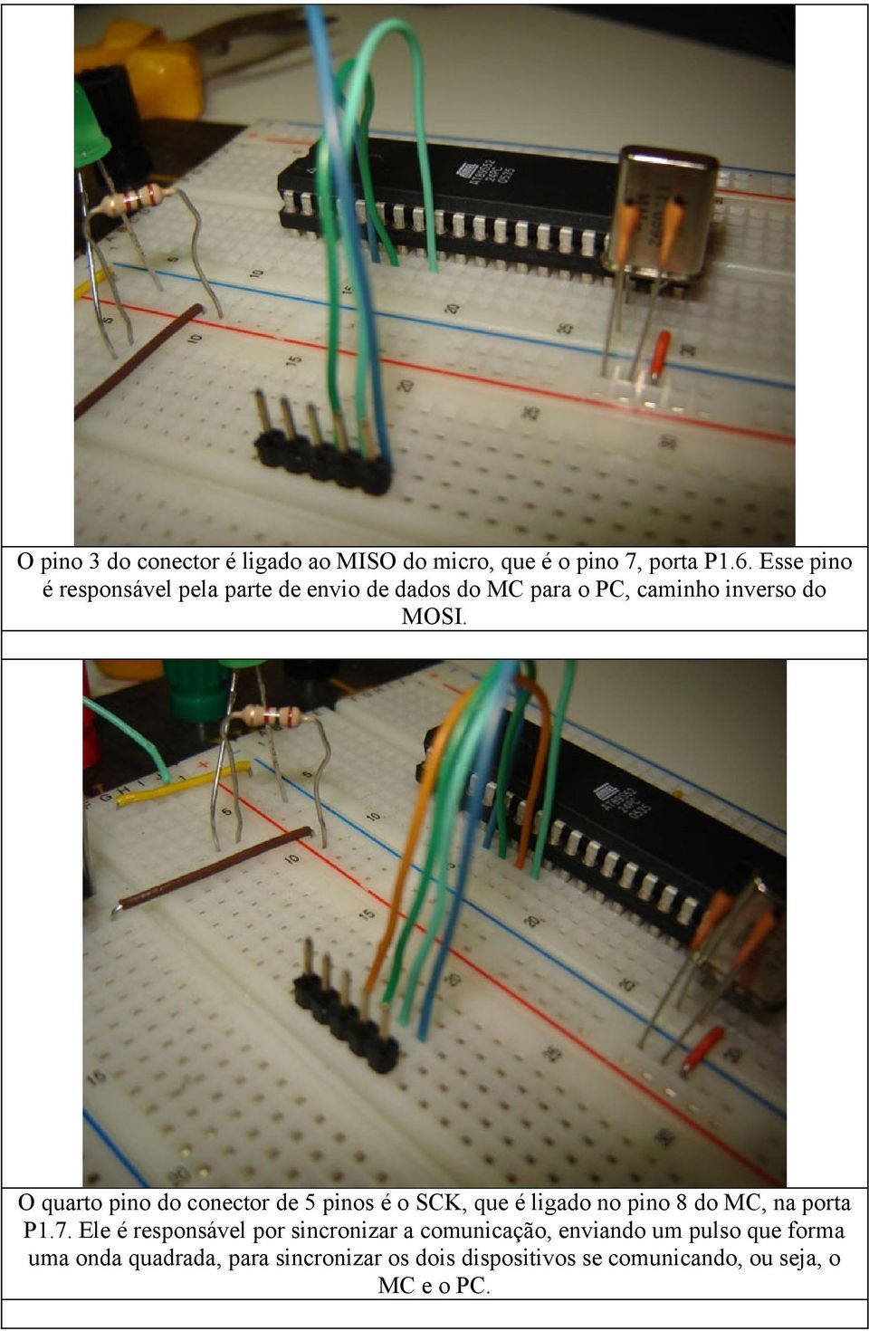 O quarto pino do conector de 5 pinos é o SCK, que é ligado no pino 8 do MC, na porta P1.7.