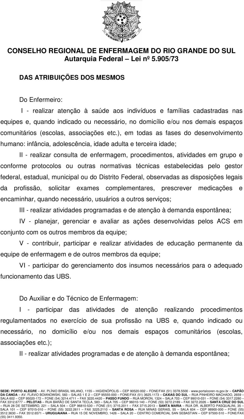 ), em todas as fases do desenvolvimento humano: infância, adolescência, idade adulta e terceira idade; II - realizar consulta de enfermagem, procedimentos, atividades em grupo e conforme protocolos