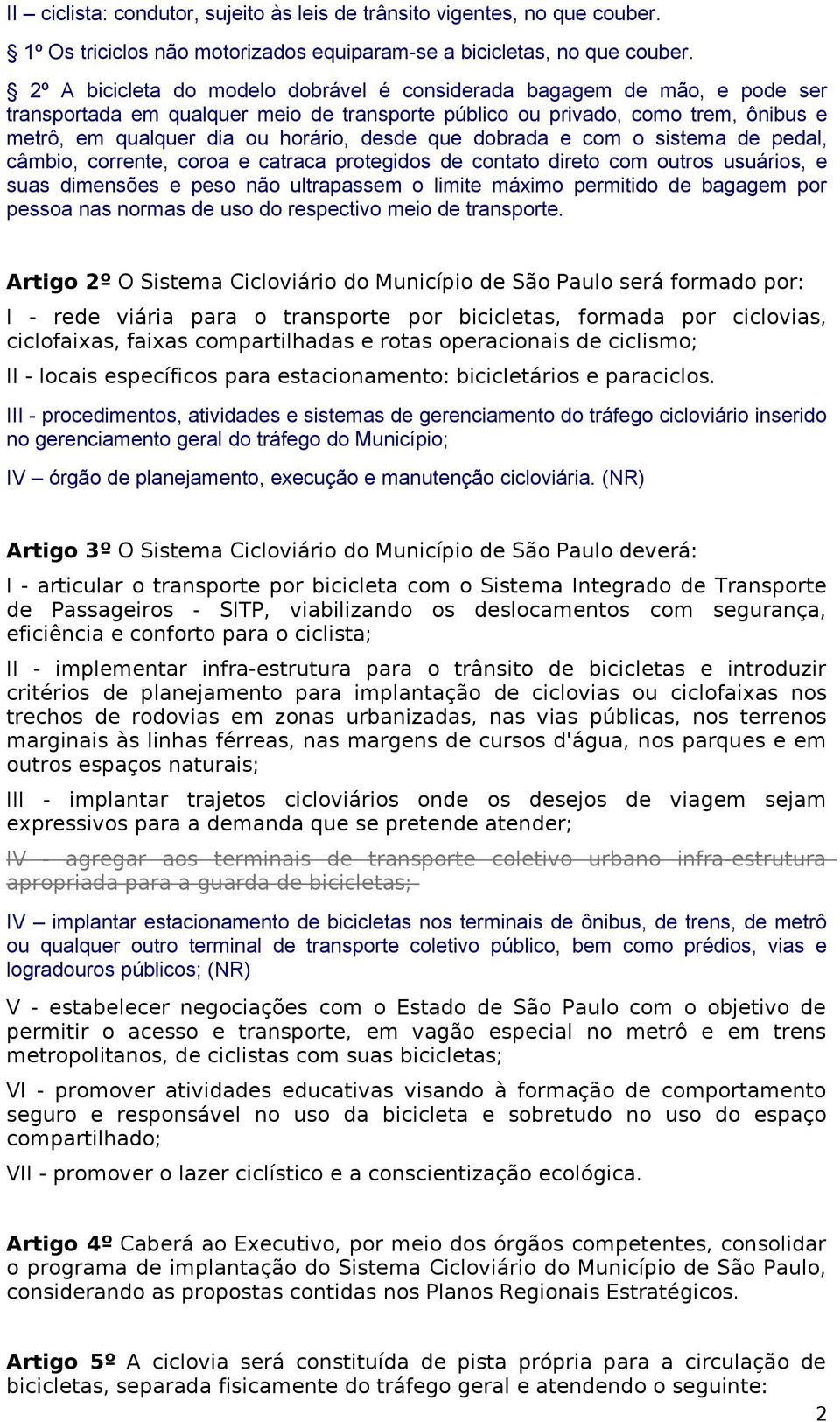 que dobrada e com o sistema de pedal, câmbio, corrente, coroa e catraca protegidos de contato direto com outros usuários, e suas dimensões e peso não ultrapassem o limite máximo permitido de bagagem