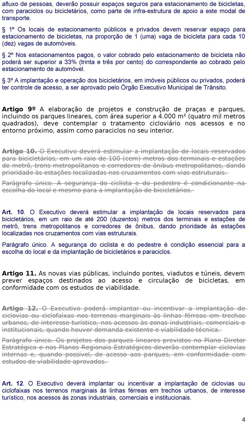 2º Nos estacionamentos pagos, o valor cobrado pelo estacionamento de bicicleta não poderá ser superior a 33% (trinta e três por cento) do correspondente ao cobrado pelo estacionamento de automóvel.