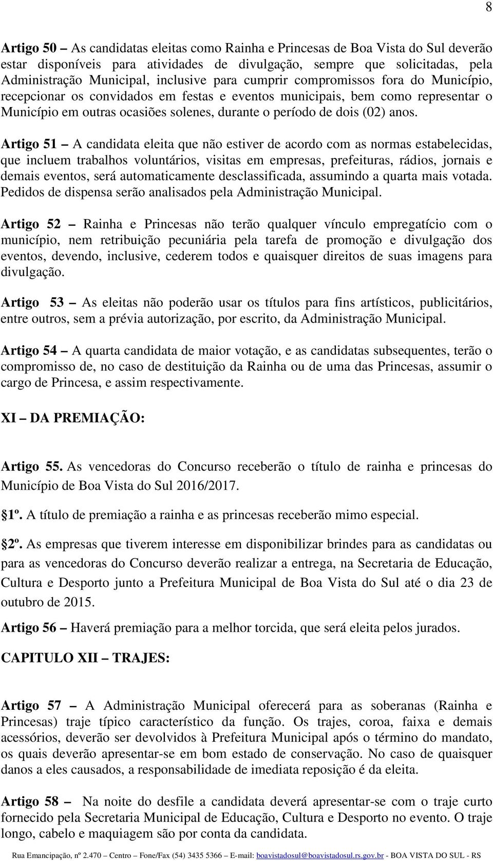 Artigo 51 A candidata eleita que não estiver de acordo com as normas estabelecidas, que incluem trabalhos voluntários, visitas em empresas, prefeituras, rádios, jornais e demais eventos, será