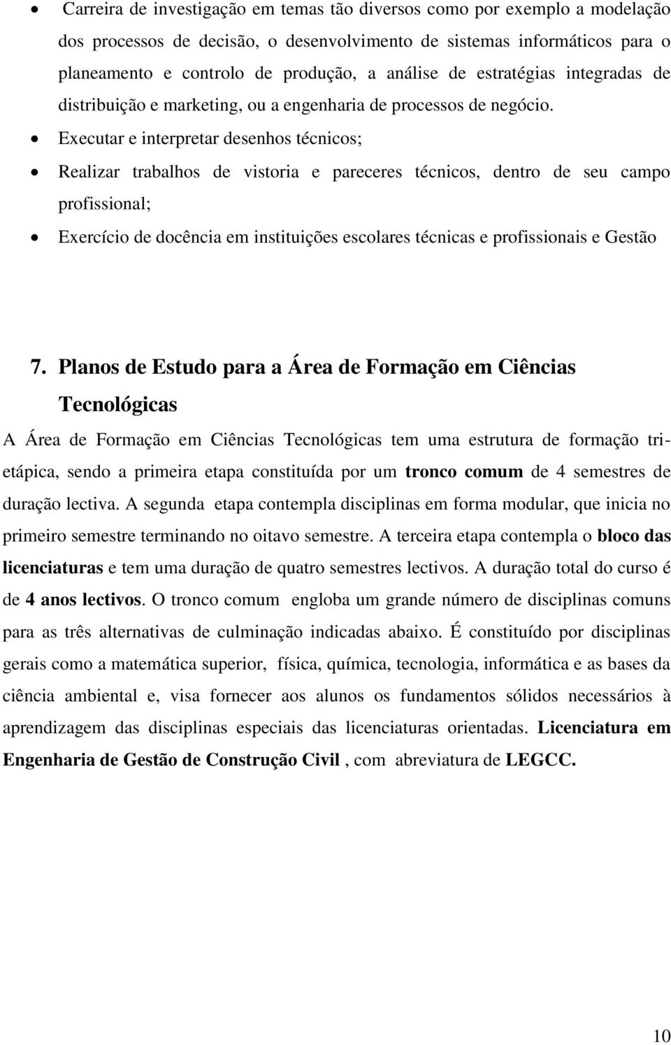 Executar e interpretar desenhos técnicos; Realizar trabalhos de vistoria e pareceres técnicos, dentro de seu campo profissional; Exercício de docência em instituições escolares técnicas e