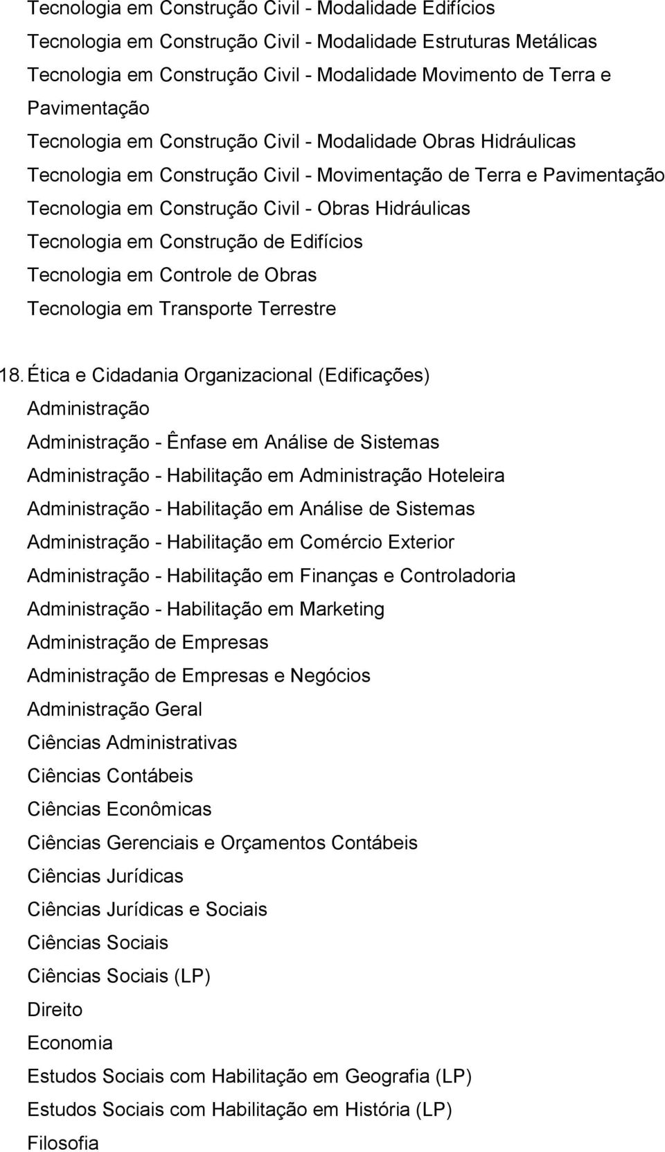 Análise de Sistemas Administração - Habilitação em Comércio Exterior Administração - Habilitação em Finanças e Controladoria Administração - Habilitação em Marketing Administração de Empresas