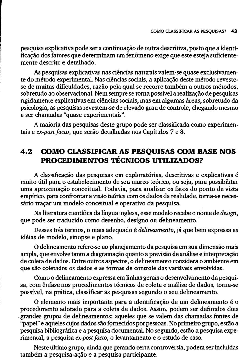 As pesquisas explicativas nas ciências naturais valem-se quase exclusivamente do método experimental.