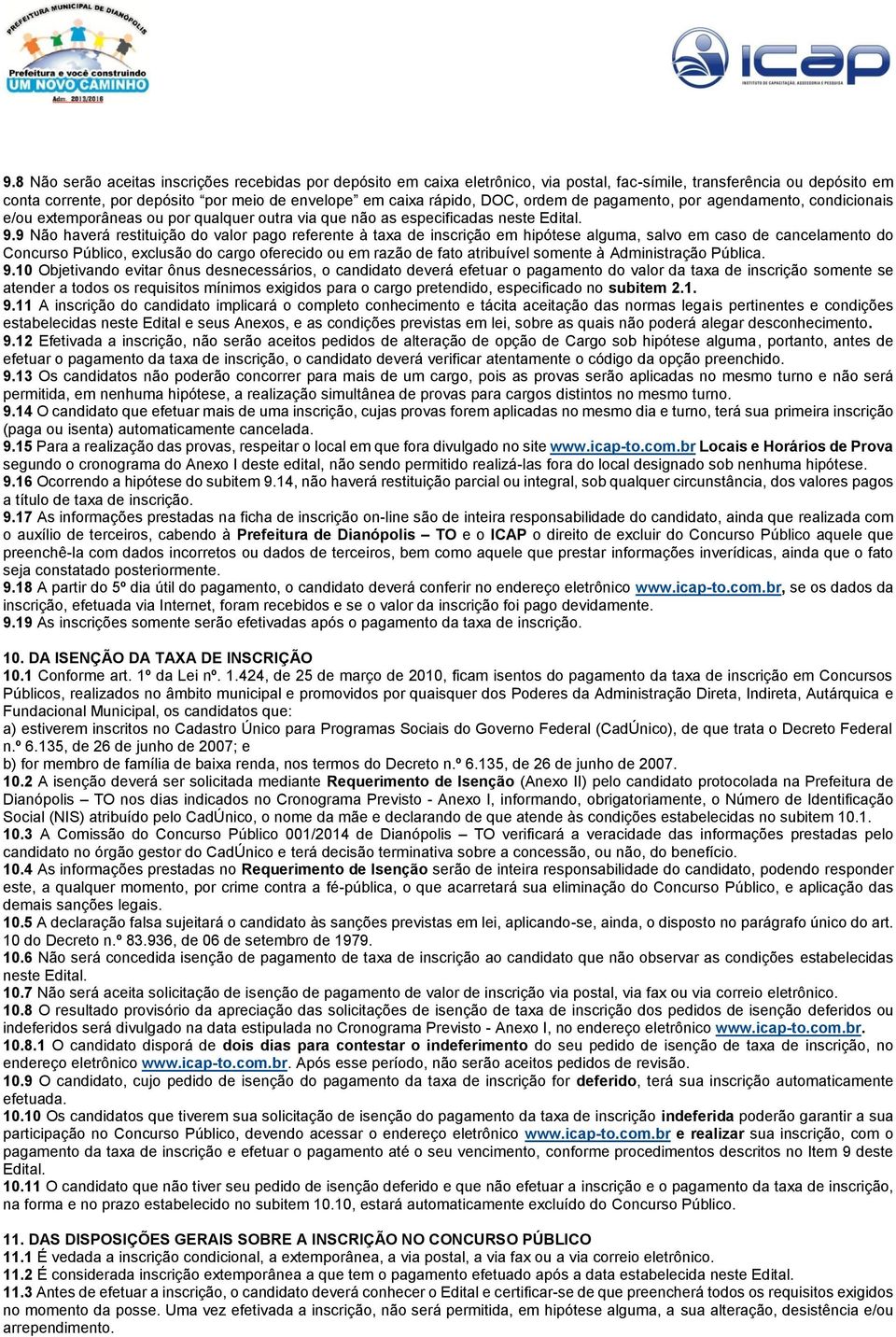 9 Não haverá restituição do valor pago referente à taxa de inscrição em hipótese alguma, salvo em caso de cancelamento do Concurso Público, exclusão do cargo oferecido ou em razão de fato atribuível