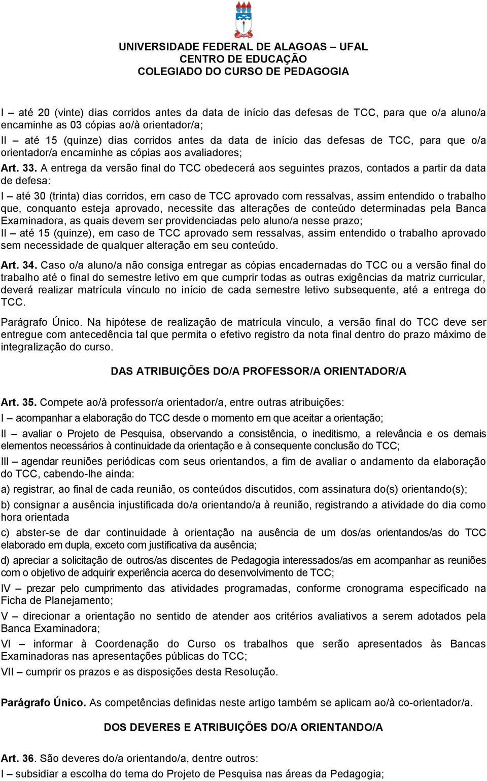 A entrega da versão final do TCC obedecerá aos seguintes prazos, contados a partir da data de defesa: I até 30 (trinta) dias corridos, em caso de TCC aprovado com ressalvas, assim entendido o