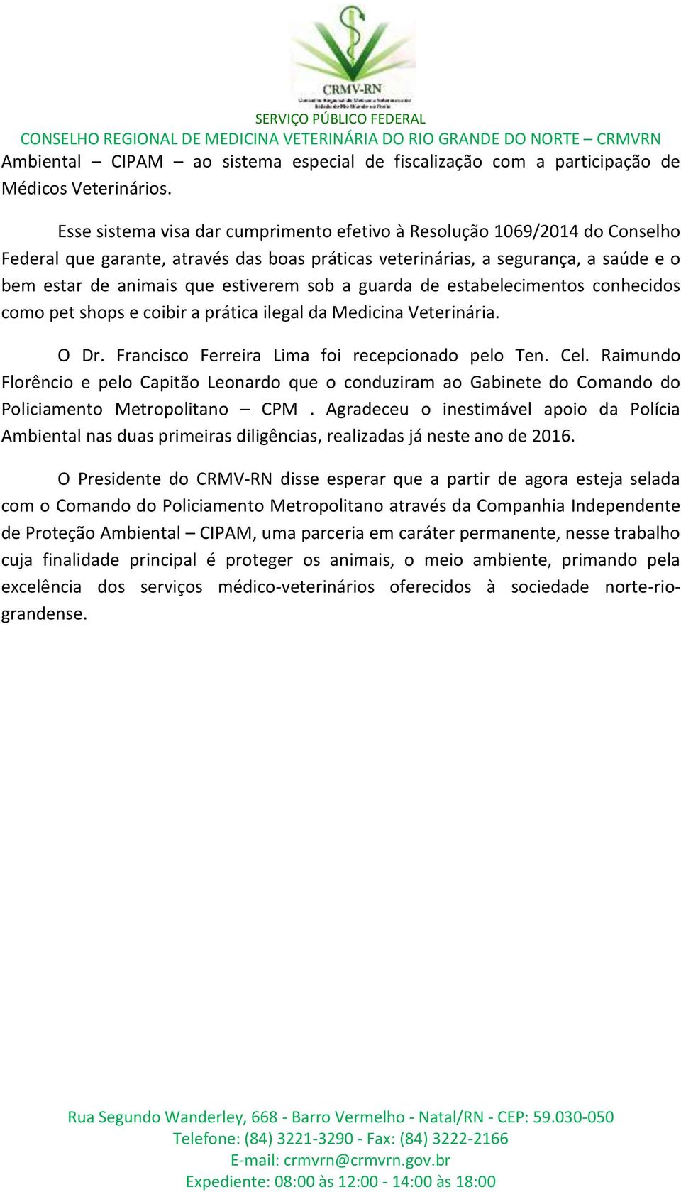 sob a guarda de estabelecimentos conhecidos como pet shops e coibir a prática ilegal da Medicina Veterinária. O Dr. Francisco Ferreira Lima foi recepcionado pelo Ten. Cel.